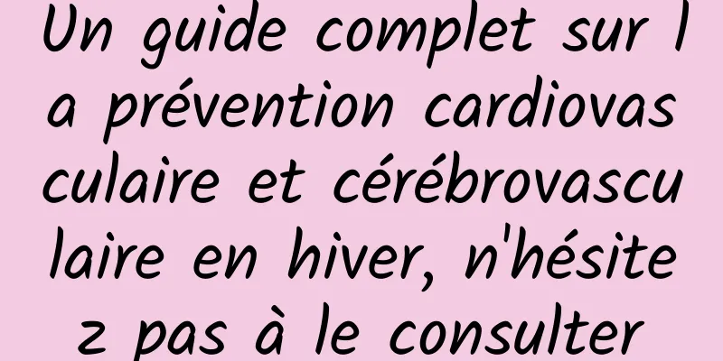 Un guide complet sur la prévention cardiovasculaire et cérébrovasculaire en hiver, n'hésitez pas à le consulter