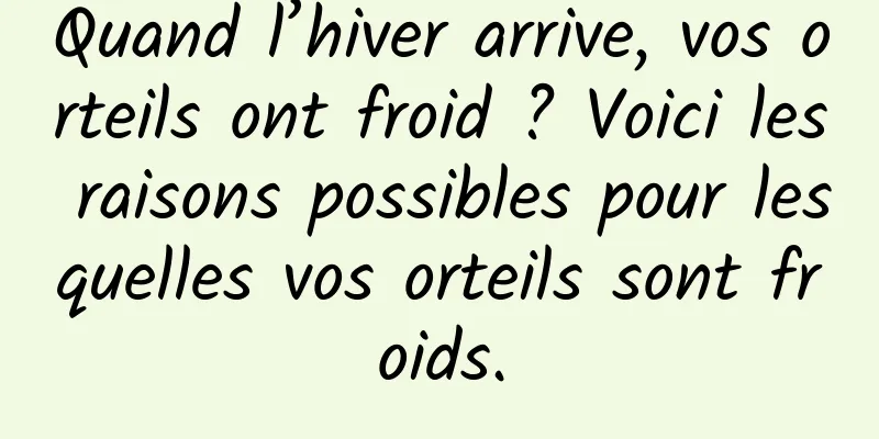Quand l’hiver arrive, vos orteils ont froid ? Voici les raisons possibles pour lesquelles vos orteils sont froids.