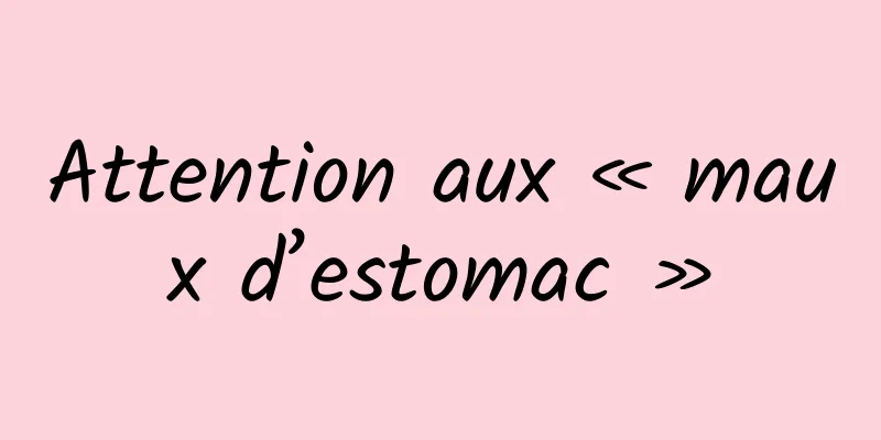 Attention aux « maux d’estomac »