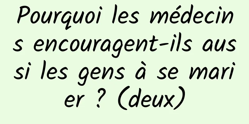 Pourquoi les médecins encouragent-ils aussi les gens à se marier ? (deux)