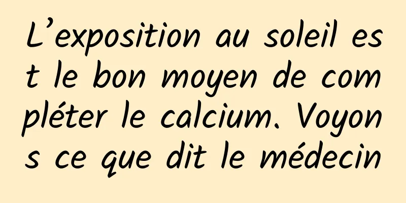 L’exposition au soleil est le bon moyen de compléter le calcium. Voyons ce que dit le médecin