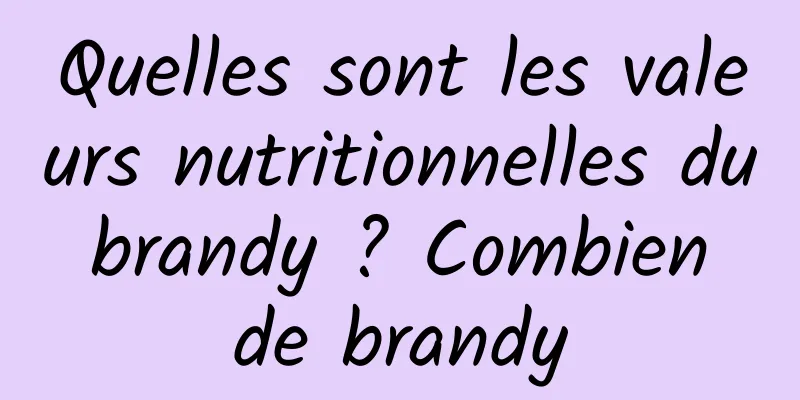 Quelles sont les valeurs nutritionnelles du brandy ? Combien de brandy