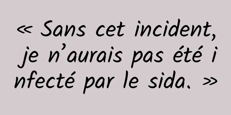« Sans cet incident, je n’aurais pas été infecté par le sida. »