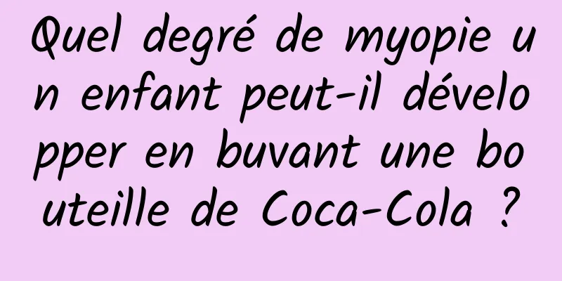 Quel degré de myopie un enfant peut-il développer en buvant une bouteille de Coca-Cola ?