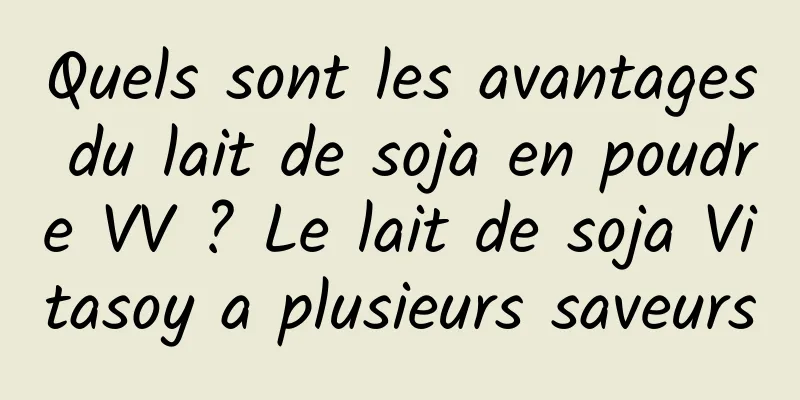 Quels sont les avantages du lait de soja en poudre VV ? Le lait de soja Vitasoy a plusieurs saveurs