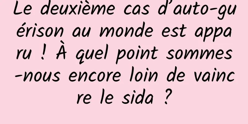 Le deuxième cas d’auto-guérison au monde est apparu ! À quel point sommes-nous encore loin de vaincre le sida ?