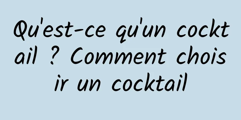 Qu'est-ce qu'un cocktail ? Comment choisir un cocktail