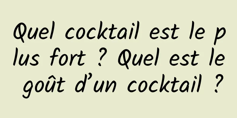 Quel cocktail est le plus fort ? Quel est le goût d’un cocktail ?