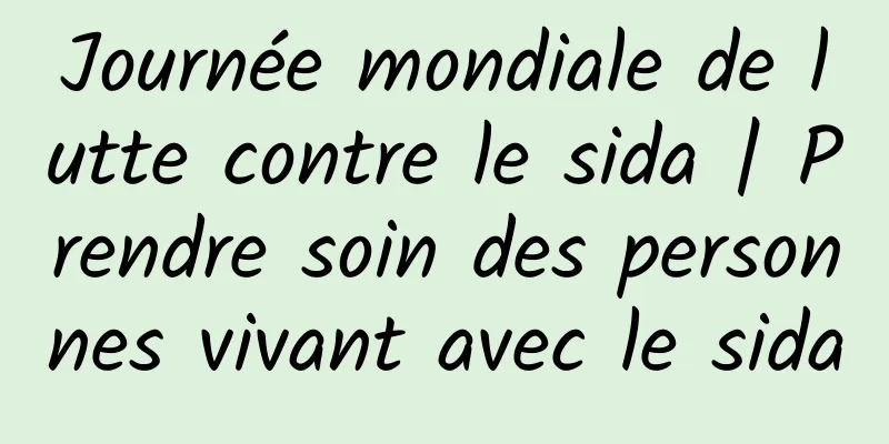 Journée mondiale de lutte contre le sida | Prendre soin des personnes vivant avec le sida