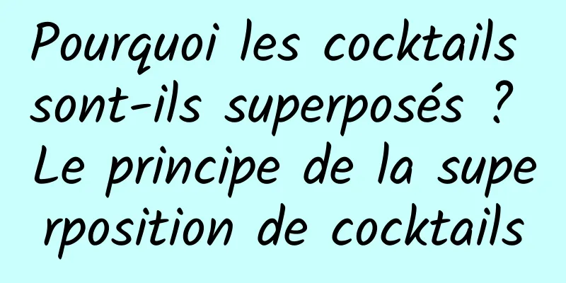 Pourquoi les cocktails sont-ils superposés ? Le principe de la superposition de cocktails