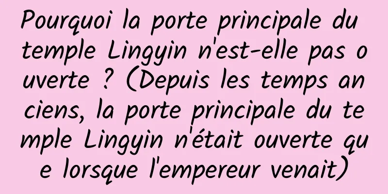 Pourquoi la porte principale du temple Lingyin n'est-elle pas ouverte ? (Depuis les temps anciens, la porte principale du temple Lingyin n'était ouverte que lorsque l'empereur venait)