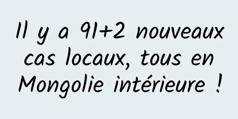 Il y a 91+2 nouveaux cas locaux, tous en Mongolie intérieure !