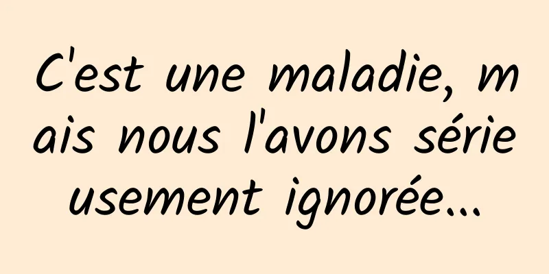 C'est une maladie, mais nous l'avons sérieusement ignorée...