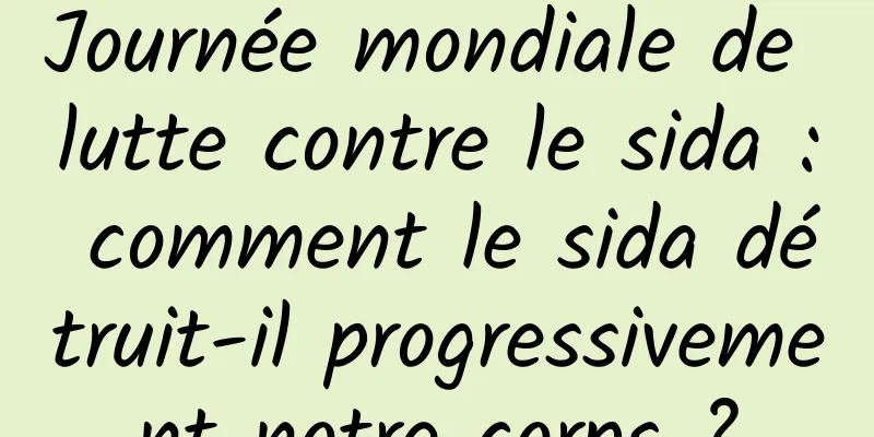Journée mondiale de lutte contre le sida : comment le sida détruit-il progressivement notre corps ?