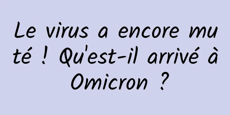 Le virus a encore muté ! Qu'est-il arrivé à Omicron ?