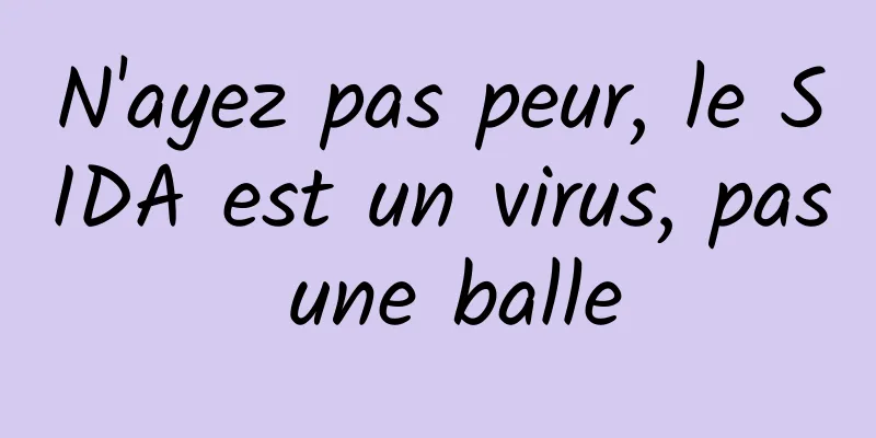 N'ayez pas peur, le SIDA est un virus, pas une balle