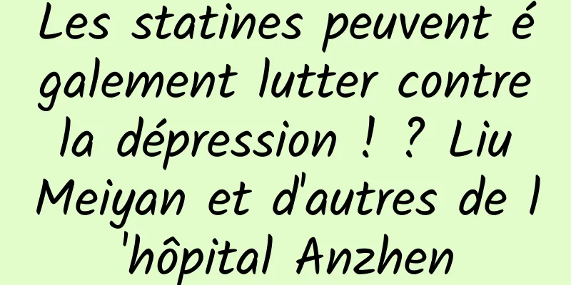Les statines peuvent également lutter contre la dépression ! ? Liu Meiyan et d'autres de l'hôpital Anzhen