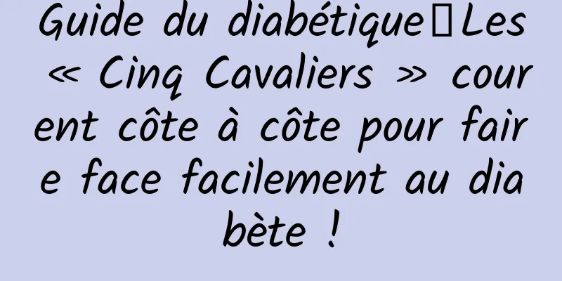 Guide du diabétique丨Les « Cinq Cavaliers » courent côte à côte pour faire face facilement au diabète !