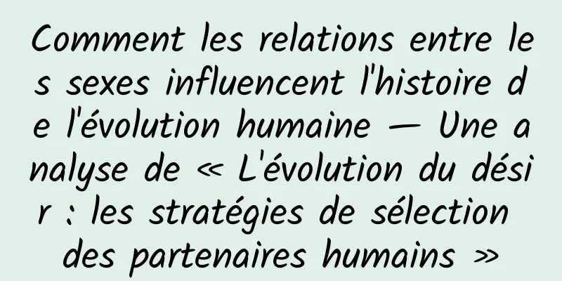 Comment les relations entre les sexes influencent l'histoire de l'évolution humaine — Une analyse de « L'évolution du désir : les stratégies de sélection des partenaires humains »