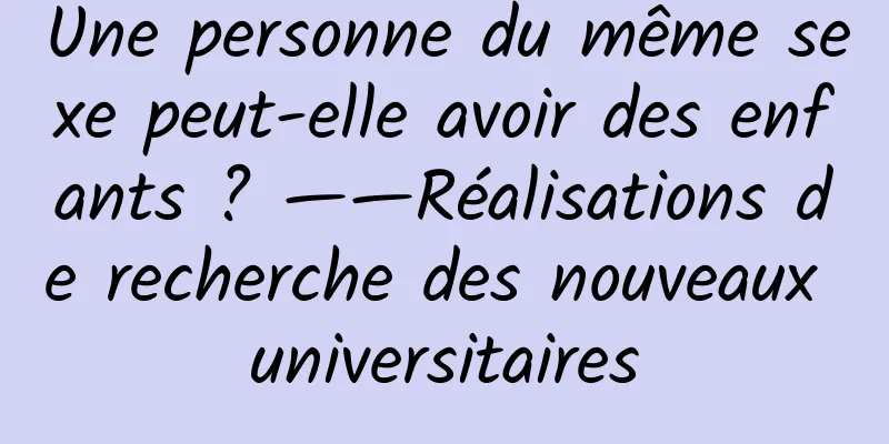Une personne du même sexe peut-elle avoir des enfants ? ——Réalisations de recherche des nouveaux universitaires