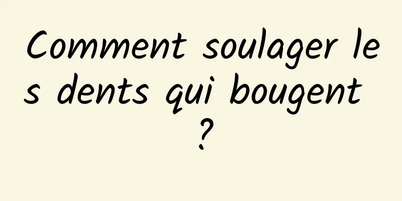 Comment soulager les dents qui bougent ?