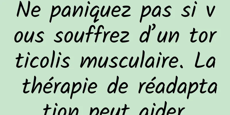 Ne paniquez pas si vous souffrez d’un torticolis musculaire. La thérapie de réadaptation peut aider.