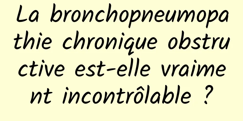 La bronchopneumopathie chronique obstructive est-elle vraiment incontrôlable ?