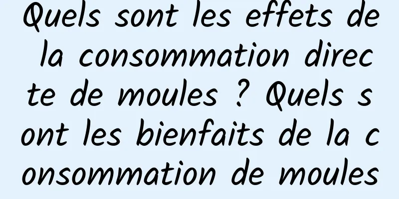 Quels sont les effets de la consommation directe de moules ? Quels sont les bienfaits de la consommation de moules