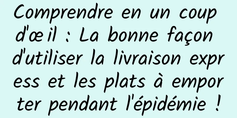Comprendre en un coup d'œil : La bonne façon d'utiliser la livraison express et les plats à emporter pendant l'épidémie !