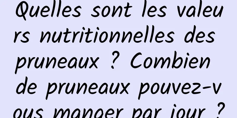 Quelles sont les valeurs nutritionnelles des pruneaux ? Combien de pruneaux pouvez-vous manger par jour ?
