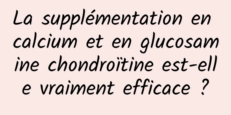 La supplémentation en calcium et en glucosamine chondroïtine est-elle vraiment efficace ?