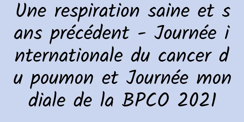 Une respiration saine et sans précédent - Journée internationale du cancer du poumon et Journée mondiale de la BPCO 2021