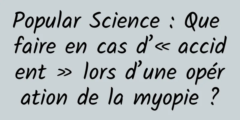 Popular Science : Que faire en cas d’« accident » lors d’une opération de la myopie ?