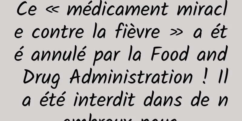 Ce « médicament miracle contre la fièvre » a été annulé par la Food and Drug Administration ! Il a été interdit dans de nombreux pays.