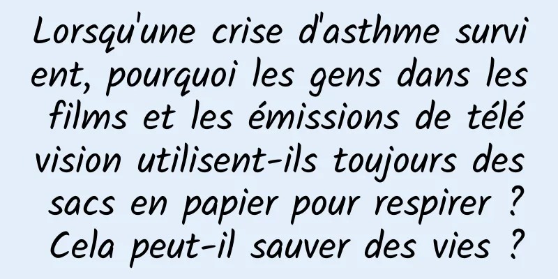 Lorsqu'une crise d'asthme survient, pourquoi les gens dans les films et les émissions de télévision utilisent-ils toujours des sacs en papier pour respirer ? Cela peut-il sauver des vies ?