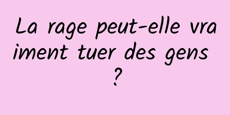 La rage peut-elle vraiment tuer des gens ?