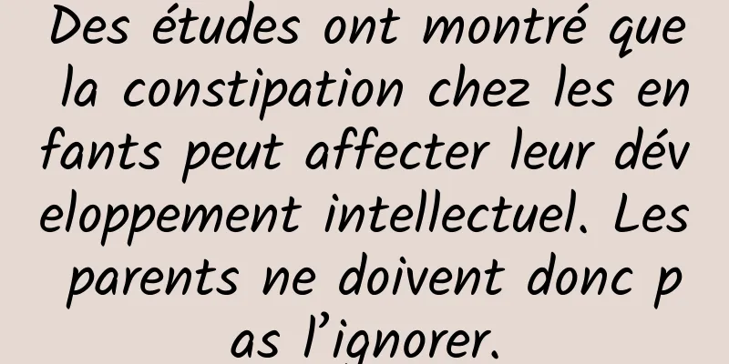 Des études ont montré que la constipation chez les enfants peut affecter leur développement intellectuel. Les parents ne doivent donc pas l’ignorer.