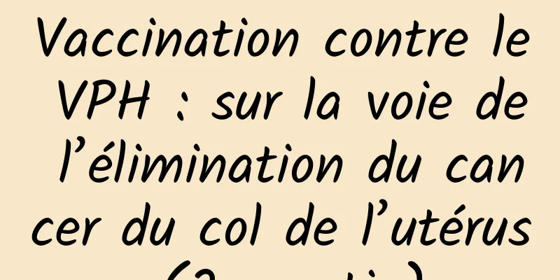 Vaccination contre le VPH : sur la voie de l’élimination du cancer du col de l’utérus (2e partie)