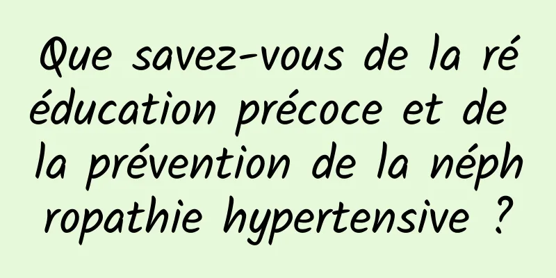 Que savez-vous de la rééducation précoce et de la prévention de la néphropathie hypertensive ?
