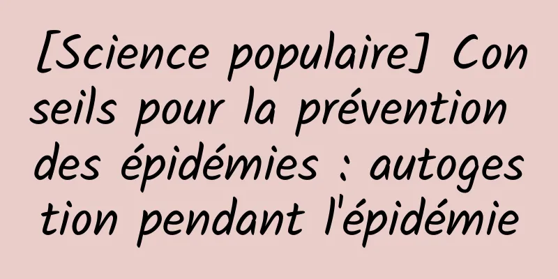 [Science populaire] Conseils pour la prévention des épidémies : autogestion pendant l'épidémie