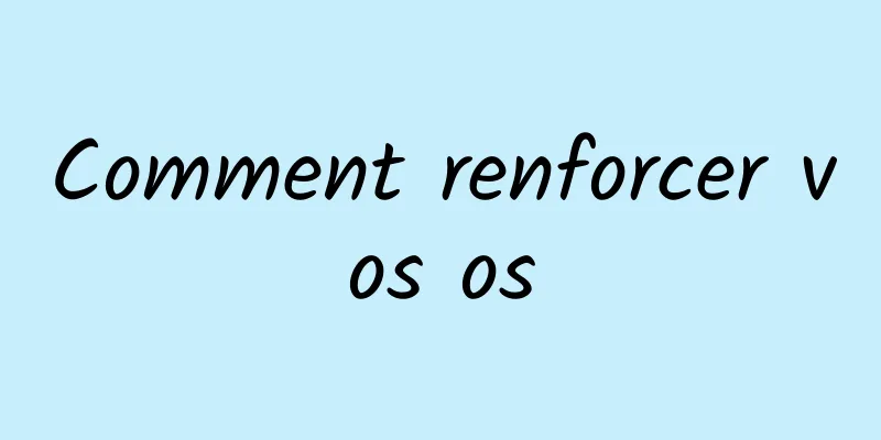 Comment renforcer vos os