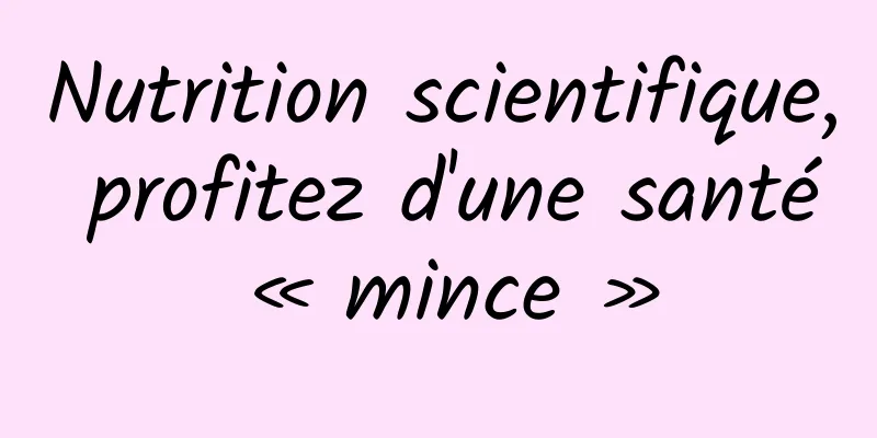 Nutrition scientifique, profitez d'une santé « mince »