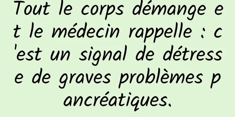 Tout le corps démange et le médecin rappelle : c'est un signal de détresse de graves problèmes pancréatiques.