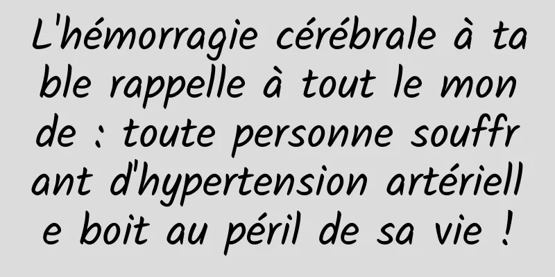 L'hémorragie cérébrale à table rappelle à tout le monde : toute personne souffrant d'hypertension artérielle boit au péril de sa vie !