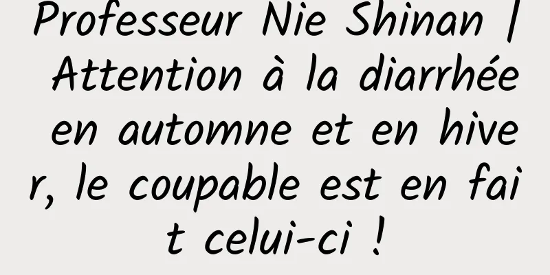 Professeur Nie Shinan | Attention à la diarrhée en automne et en hiver, le coupable est en fait celui-ci !