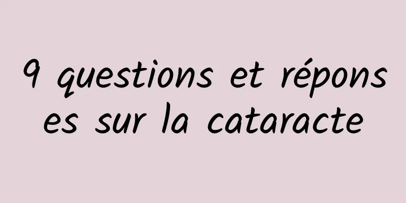 9 questions et réponses sur la cataracte