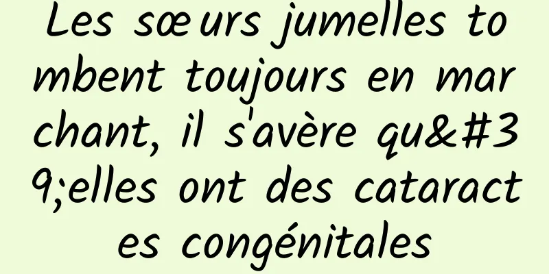 Les sœurs jumelles tombent toujours en marchant, il s'avère qu'elles ont des cataractes congénitales