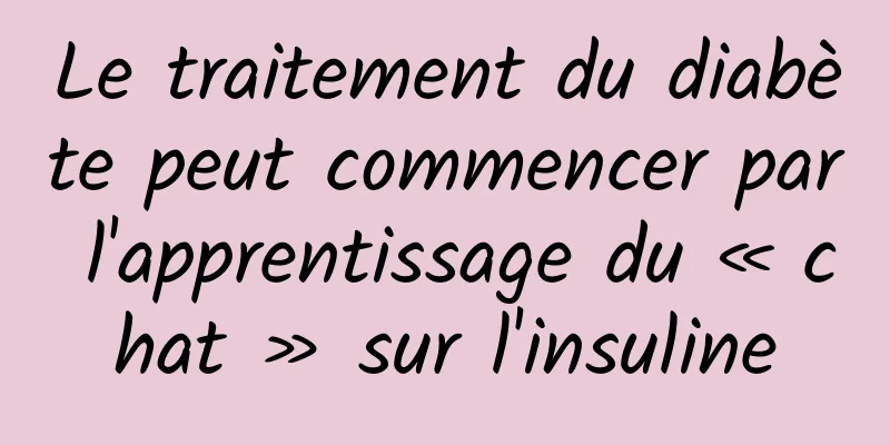 Le traitement du diabète peut commencer par l'apprentissage du « chat » sur l'insuline