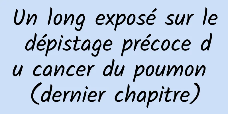 Un long exposé sur le dépistage précoce du cancer du poumon (dernier chapitre)