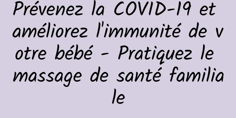 Prévenez la COVID-19 et améliorez l'immunité de votre bébé - Pratiquez le massage de santé familiale